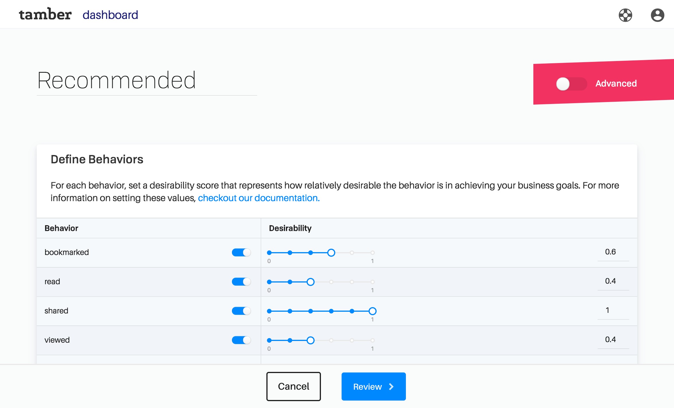 Put deep learning powered personalization features into your app. All you need to do is tell Tamber the relative “desirability” values of your behaviors. Or enable advanced mode for deeper customization.